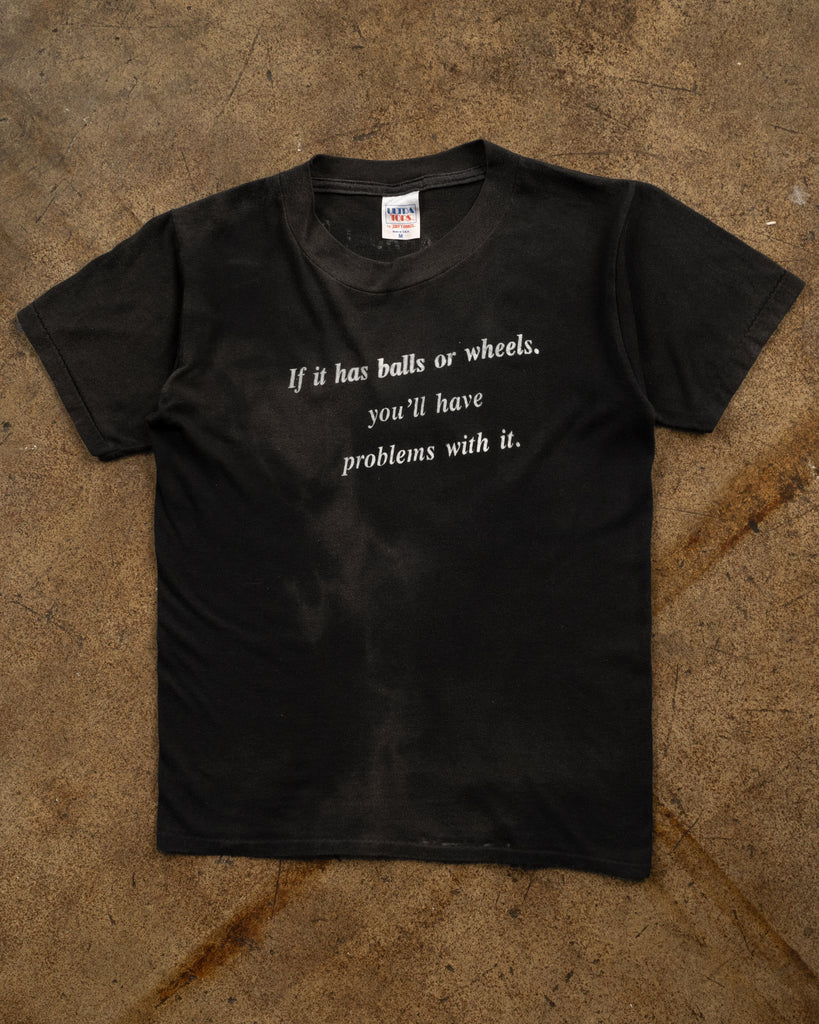 Single Stitched "If It Has Balls Or Wheels. You'll Have Problems with it." Tee - 1990s